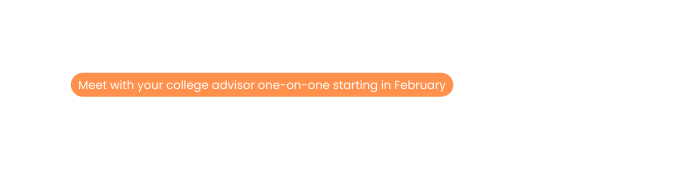 Meet with your college advisor one on one starting in February