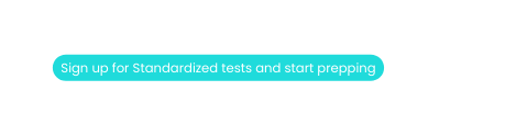 Sign up for Standardized tests and start prepping